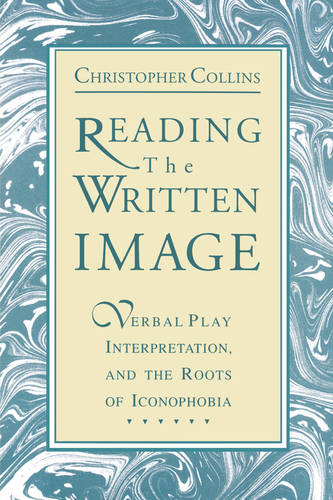 Reading the Written Image: Verbal Play, Interpretation, and the Roots of Iconophobia (Paperback)
