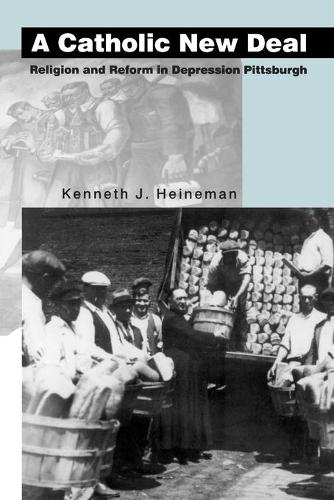 A Catholic New Deal: Religion and Reform in Depression Pittsburgh (Paperback)