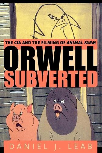 Orwell Subverted: The CIA and the Filming of Animal Farm (Paperback)