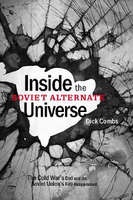 Inside the Soviet Alternate Universe: The Cold War's End and the Soviet Union's Fall Reappraised (Hardback)