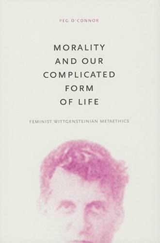 Morality and Our Complicated Form of Life: Feminist Wittgensteinian Metaethics (Hardback)