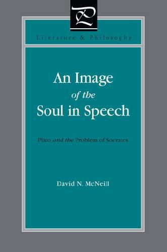 An Image of the Soul in Speech: Plato and the Problem of Socrates - Literature and Philosophy (Hardback)