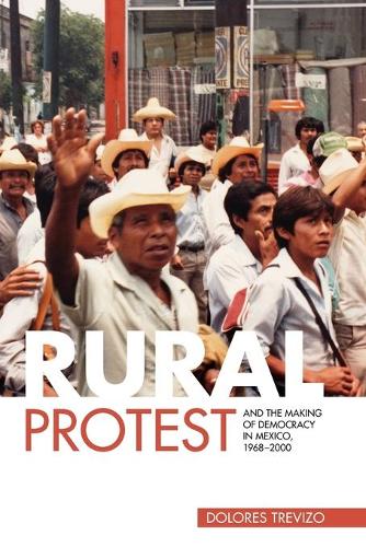 Rural Protest and the Making of Democracy in Mexico, 1968-2000 (Paperback)