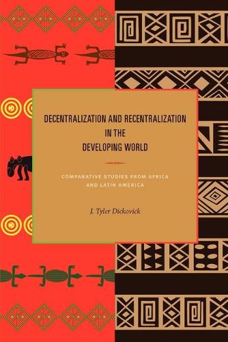 Decentralization and Recentralization in the Developing World: Comparative Studies from Africa and Latin America (Paperback)