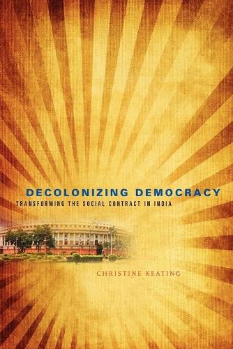 Decolonizing Democracy: Transforming the Social Contract in India (Paperback)
