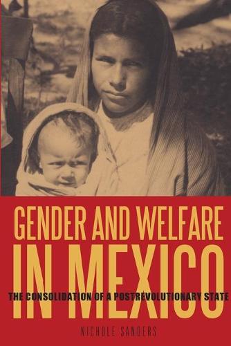 Gender and Welfare in Mexico: The Consolidation of a Postrevolutionary State (Paperback)