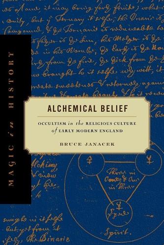 Alchemical Belief: Occultism in the Religious Culture of Early Modern England - Magic in History (Paperback)