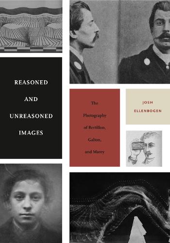 Reasoned and Unreasoned Images: The Photography of Bertillon, Galton, and Marey (Paperback)