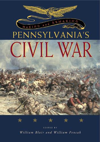 Making and Remaking Pennsylvania's Civil War (Paperback)