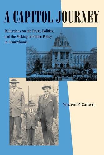 A Capitol Journey: Reflections on the Press, Politics, and the Making of Public Policy in Pennsylvania - Keystone Books (Paperback)