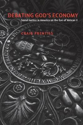 Debating God's Economy: Social Justice in America on the Eve of Vatican II (Paperback)