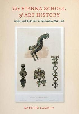 The Vienna School of Art History: Empire and the Politics of Scholarship, 1847-1918 (Paperback)