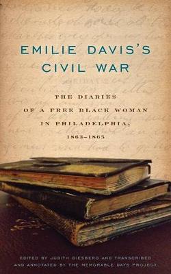 Emilie Davis's Civil War: The Diaries of a Free Black Woman in Philadelphia, 1863-1865 (Paperback)