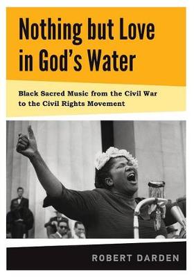 Cover Nothing but Love in God's Water: Volume 1: Black Sacred Music from the Civil War to the Civil Rights Movement