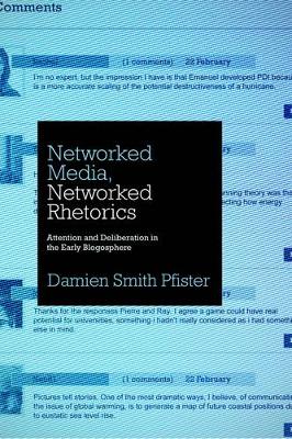 Networked Media, Networked Rhetorics: Attention and Deliberation in the Early Blogosphere - Rhetoric and Democratic Deliberation 10 (Paperback)