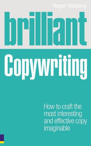 Brilliant Copywriting: How to craft the most interesting and effective copy imaginable - Brilliant Business (Paperback)