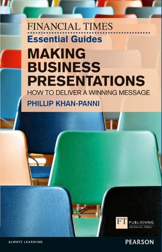 Financial Times Essential Guide to Making Business Presentations, The - Philip Khan-Panni