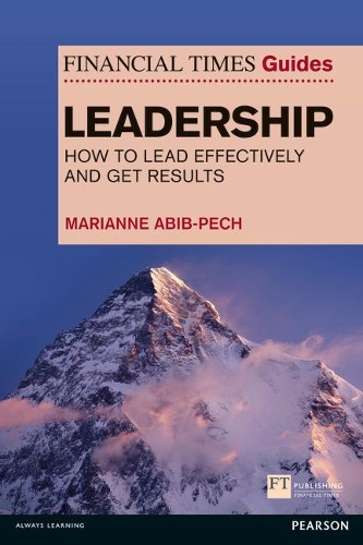 Financial Times Guide to Leadership,The: How to lead effectively and get results - The FT Guides (Paperback)