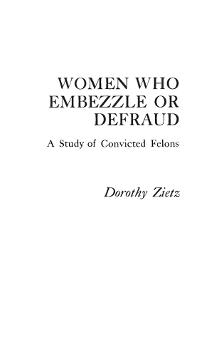 Women Who Embezzle or Defraud: A Study of Convicted Felons (Hardback)