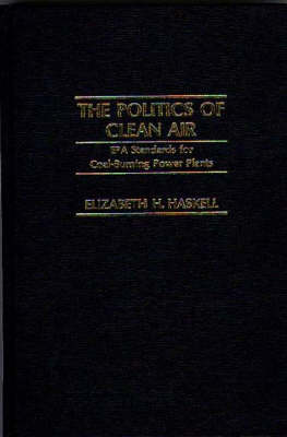 The Politics of Clean Air: EPA Standards for Coal-Burning Power Plants (Hardback)