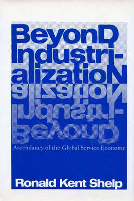 Beyond Industrialization: Ascendancy of the Global Service Economy (Hardback)