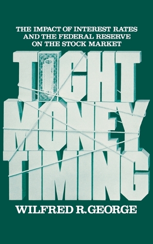 Tight Money Timing: The Impact of Interest Rates and the Federal Reserve on the Stock Market (Hardback)