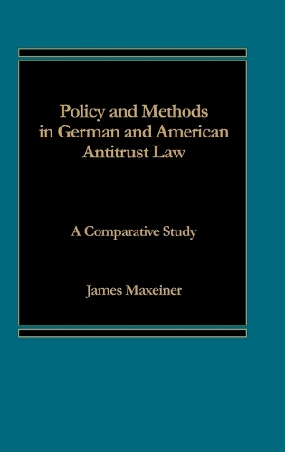 Policy and Methods in German and American Antitrust Law: A Comparative Study (Hardback)