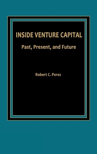 Inside Venture Capital: Past, Present, and Future (Hardback)