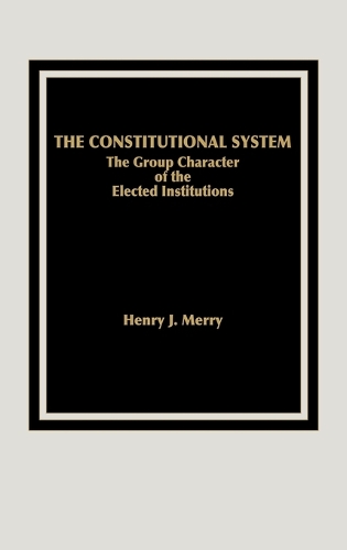 The Constitutional System: The Group Character of Elected Institutions (Hardback)