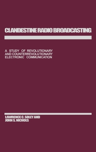 Clandestine Radio Broadcasting: A Study of Revolutionary and Counterrevolutionary Electronic Communication (Hardback)