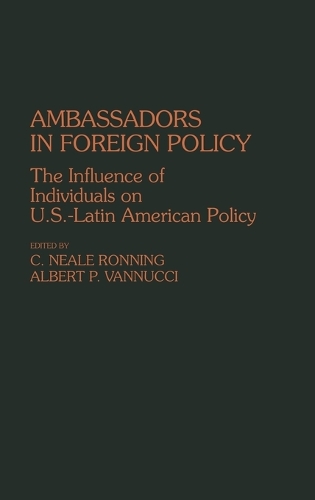 Ambassadors in Foreign Policy: The Influence of Individuals on U.S.-Latin American Policy (Hardback)