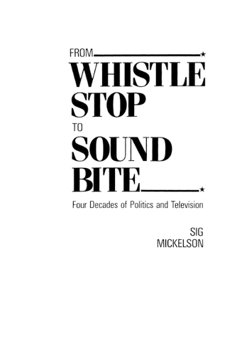 From Whistle Stop to Sound Bite: Four Decades of Politics and Television (Paperback)