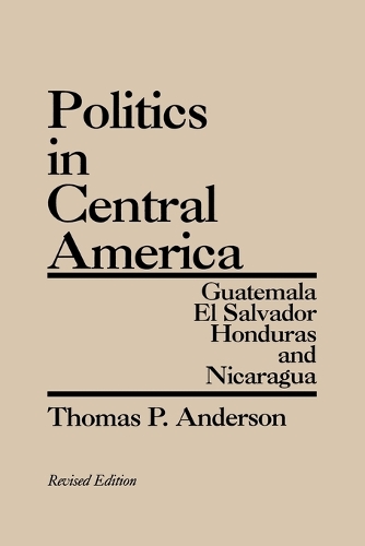 Politics in Central America: Guatemala, El Salvador, Honduras, and Nicaragua, 2nd Edition (Paperback)