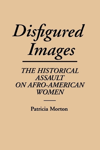 Disfigured Images: The Historical Assault on Afro-American Women (Paperback)