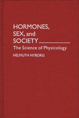 Hormones, Sex, and Society: The Science of Physicology (Hardback)