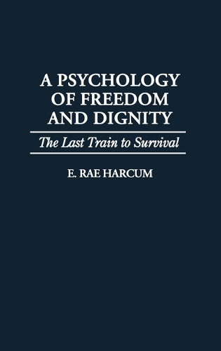 A Psychology of Freedom and Dignity: The Last Train to Survival (Hardback)