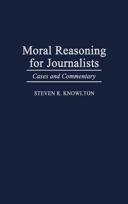 Moral Reasoning for Journalists: Cases and Commentary (Hardback)