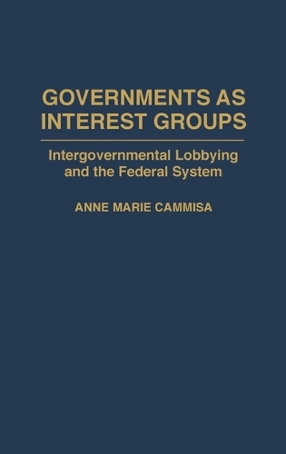Governments as Interest Groups: Intergovernmental Lobbying and the Federal System (Hardback)