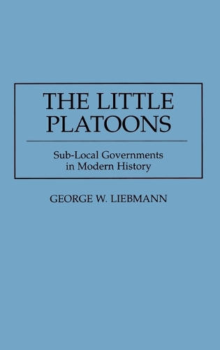 The Little Platoons: Sub-Local Governments in Modern History (Hardback)