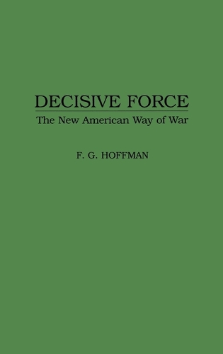Decisive Force: The New American Way of War (Hardback)