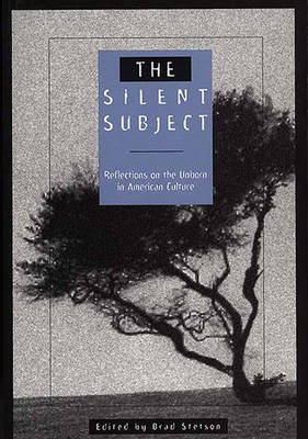The Silent Subject: Reflections on the Unborn in American Culture (Paperback)