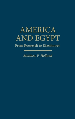 America and Egypt: From Roosevelt to Eisenhower (Hardback)