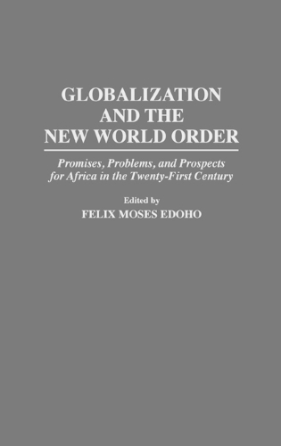 Globalization and the New World Order: Promises, Problems, and Prospects for Africa in the Twenty-First Century (Hardback)