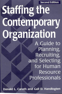 Staffing the Contemporary Organization: Guide to Planning, Recruiting and Selecting for Human Resource Professionals (Paperback)