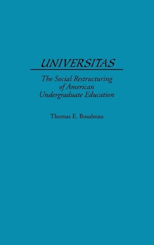 Universitas: The Social Restructuring of American Undergraduate Education (Hardback)