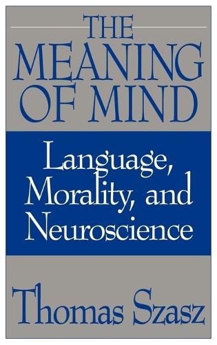 The Meaning of Mind: Language, Morality, and Neuroscience (Hardback)