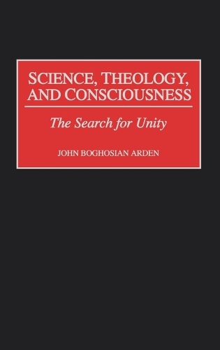 Science, Theology, and Consciousness: The Search for Unity (Hardback)
