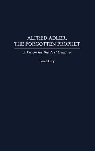 Alfred Adler, the Forgotten Prophet: A Vision for the 21st Century (Hardback)