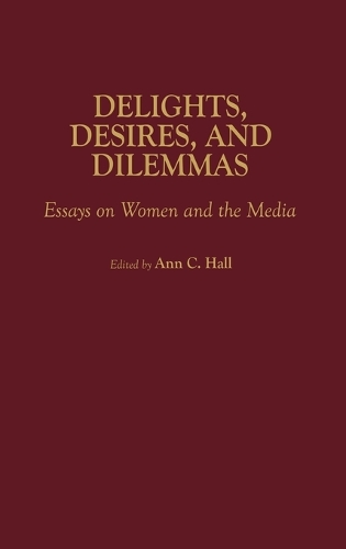 Delights, Desires, and Dilemmas: Essays on Women and the Media (Hardback)