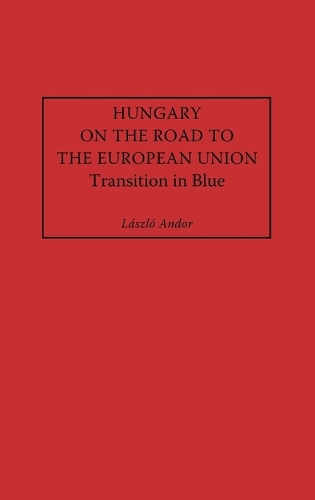 Hungary on the Road to the European Union: Transition in Blue (Hardback)